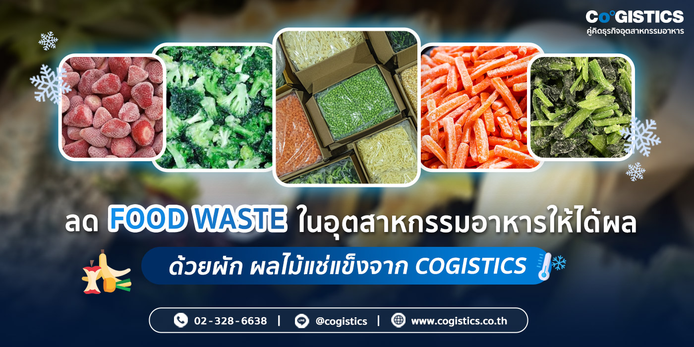 ลด Food Waste ในอุตสาหกรรมอาหารให้ได้ผล ด้วยผัก ผลไม้แช่แข็งจาก Cogistics