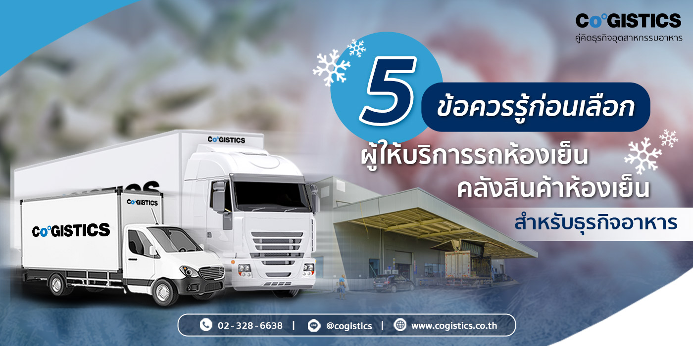 5 ข้อควรรู้ก่อนเลือกผู้ให้บริการรถห้องเย็น คลังสินค้าห้องเย็น สำหรับธุรกิจอาหาร